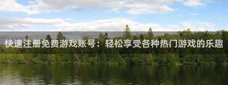 欧博娱乐4主管：快速注册免费游戏账号：轻松享受各种热门游戏的